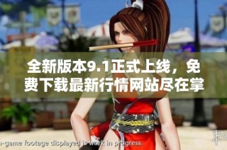 全新版本9.1正式上线，免费下载最新行情网站尽在掌握