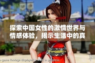 探索中国女性的激情世界与情感体验，揭示生活中的真实与幻想