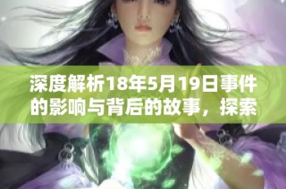 深度解析18年5月19日事件的影响与背后的故事，探索历史的转折点与启示