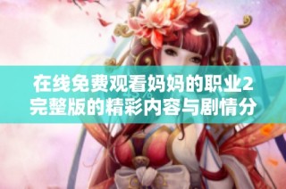 在线免费观看妈妈的职业2完整版的精彩内容与剧情分析