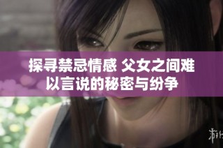 探寻禁忌情感 父女之间难以言说的秘密与纷争