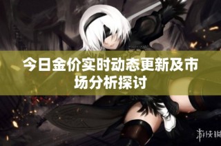 今日金价实时动态更新及市场分析探讨