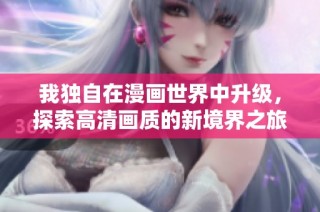 我独自在漫画世界中升级，探索高清画质的新境界之旅