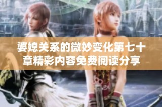 婆媳关系的微妙变化第七十章精彩内容免费阅读分享