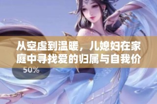 从空虚到温暖，儿媳妇在家庭中寻找爱的归属与自我价值