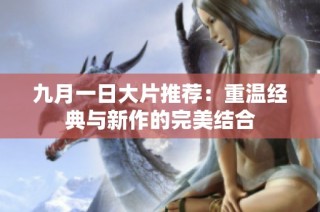 九月一日大片推荐：重温经典与新作的完美结合