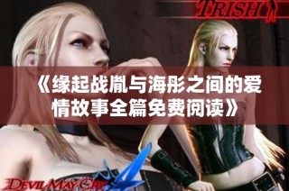 《缘起战胤与海彤之间的爱情故事全篇免费阅读》