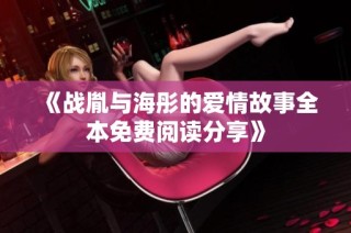 《战胤与海彤的爱情故事全本免费阅读分享》