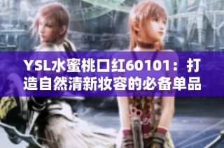 YSL水蜜桃口红60101：打造自然清新妆容的必备单品推荐