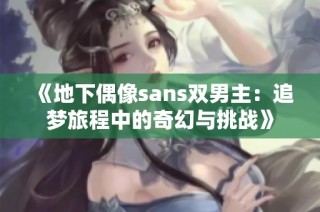 《地下偶像sans双男主：追梦旅程中的奇幻与挑战》