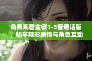 免费观看金银1-5普通话版，畅享精彩剧情与角色互动体验