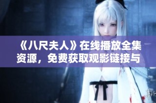 《八尺夫人》在线播放全集资源，免费获取观影链接与精彩内容分享