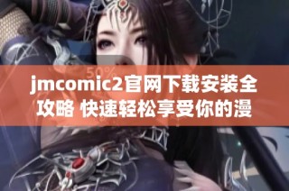 jmcomic2官网下载安装全攻略 快速轻松享受你的漫画世界