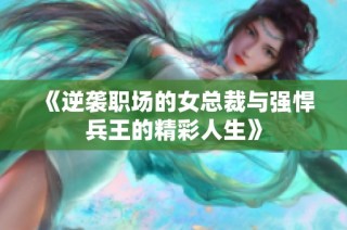 《逆袭职场的女总裁与强悍兵王的精彩人生》