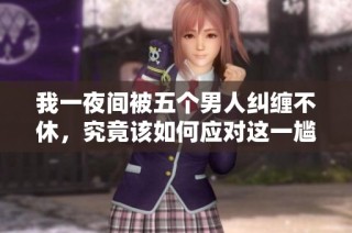 我一夜间被五个男人纠缠不休，究竟该如何应对这一尴尬局面