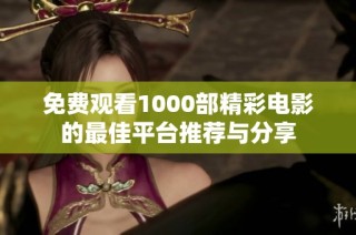 免费观看1000部精彩电影的最佳平台推荐与分享