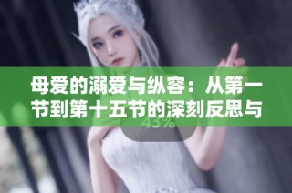 母爱的溺爱与纵容：从第一节到第十五节的深刻反思与启示