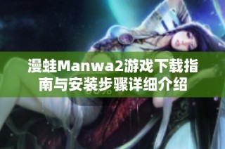 漫蛙Manwa2游戏下载指南与安装步骤详细介绍