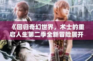 《回归奇幻世界，术士的重启人生第二季全新冒险展开》