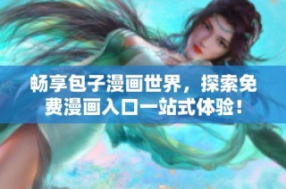 畅享包子漫画世界，探索免费漫画入口一站式体验！