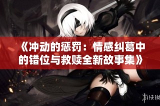《冲动的惩罚：情感纠葛中的错位与救赎全新故事集》