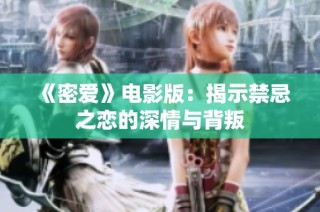 《密爱》电影版：揭示禁忌之恋的深情与背叛
