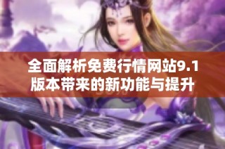 全面解析免费行情网站9.1版本带来的新功能与提升