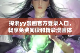 探索yy漫画官方登录入口，畅享免费阅读和精彩漫画体验
