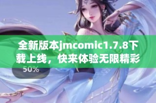 全新版本jmcomic1.7.8下载上线，快来体验无限精彩漫画吧！