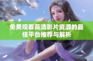 免费观看高清影片资源的最佳平台推荐与解析