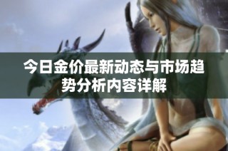 今日金价最新动态与市场趋势分析内容详解