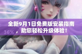 全新9月1日免费版安装指南，助您轻松升级体验！