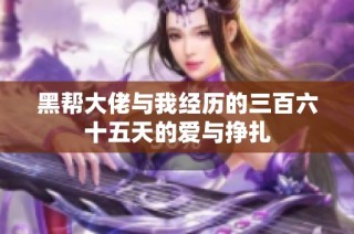 黑帮大佬与我经历的三百六十五天的爱与挣扎