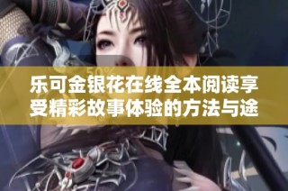 乐可金银花在线全本阅读享受精彩故事体验的方法与途径