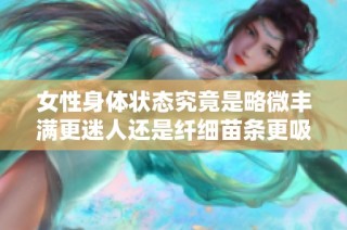 女性身体状态究竟是略微丰满更迷人还是纤细苗条更吸引人