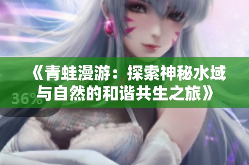 《青蛙漫游：探索神秘水域与自然的和谐共生之旅》