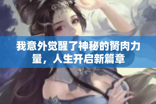 我意外觉醒了神秘的胬肉力量，人生开启新篇章