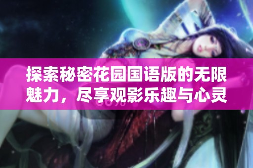 探索秘密花园国语版的无限魅力，尽享观影乐趣与心灵旅程