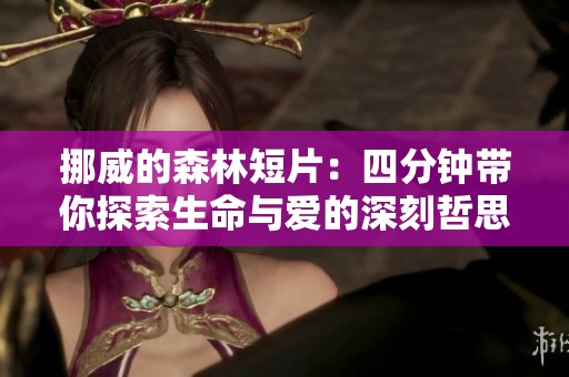挪威的森林短片：四分钟带你探索生命与爱的深刻哲思