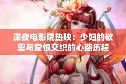 深夜电影院热映：少妇的欲望与爱恨交织的心路历程