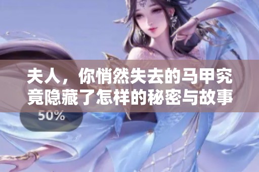 夫人，你悄然失去的马甲究竟隐藏了怎样的秘密与故事？