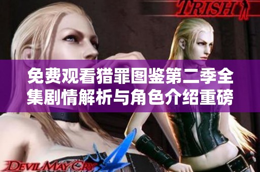 免费观看猎罪图鉴第二季全集剧情解析与角色介绍重磅上线