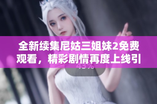 全新续集尼姑三姐妹2免费观看，精彩剧情再度上线引发关注