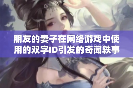 朋友的妻子在网络游戏中使用的双字ID引发的奇闻轶事
