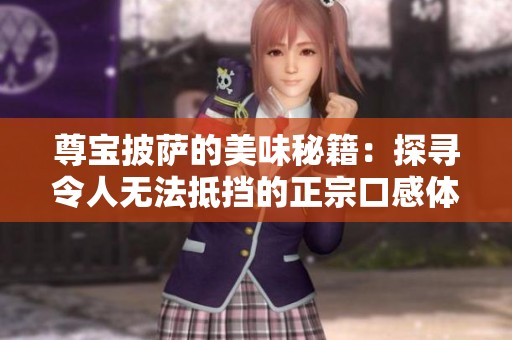 尊宝披萨的美味秘籍：探寻令人无法抵挡的正宗口感体验