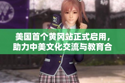 美国首个黄冈站正式启用，助力中美文化交流与教育合作