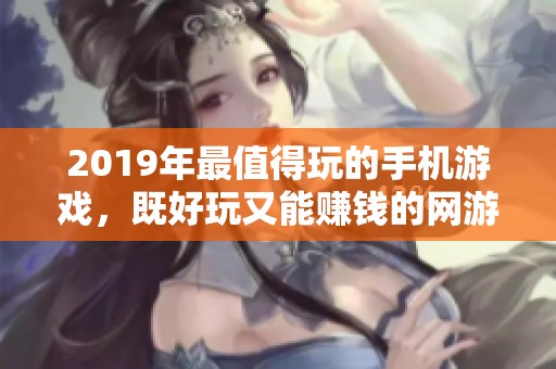 2019年最值得玩的手机游戏，既好玩又能赚钱的网游推荐