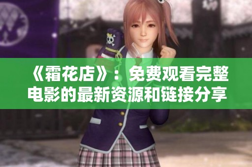 《霜花店》：免费观看完整电影的最新资源和链接分享