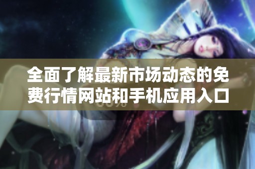 全面了解最新市场动态的免费行情网站和手机应用入口指南