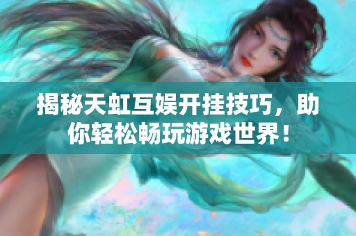 揭秘天虹互娱开挂技巧，助你轻松畅玩游戏世界！